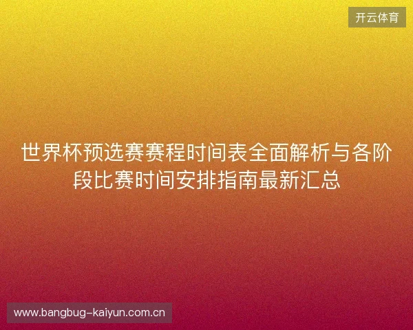 世界杯预选赛赛程时间表全面解析与各阶段比赛时间安排指南最新汇总